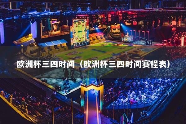 欧洲杯三四时间（欧洲杯三四时间赛程表）