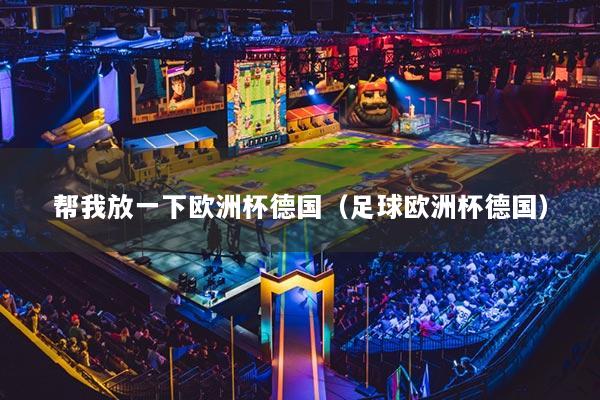 帮我放一下欧洲杯德国（足球欧洲杯德国）
