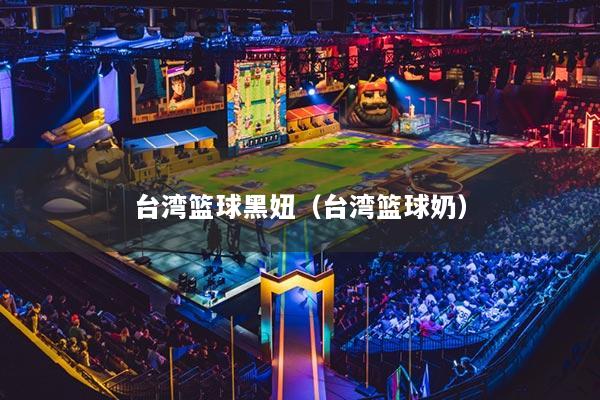 详细阅读:台湾篮球黑妞(台湾篮球奶) 台湾篮球黑妞(台湾篮球奶)