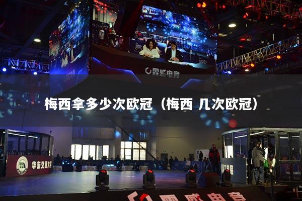 梅西拿多少次欧冠（梅西 几次欧冠）