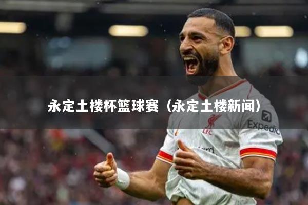 永定土楼杯篮球赛（永定土楼新闻）