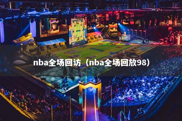 nba全场回访（nba全场回放98）