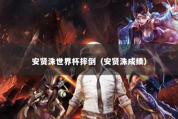 安贤洙世界杯摔倒（安贤洙成绩）